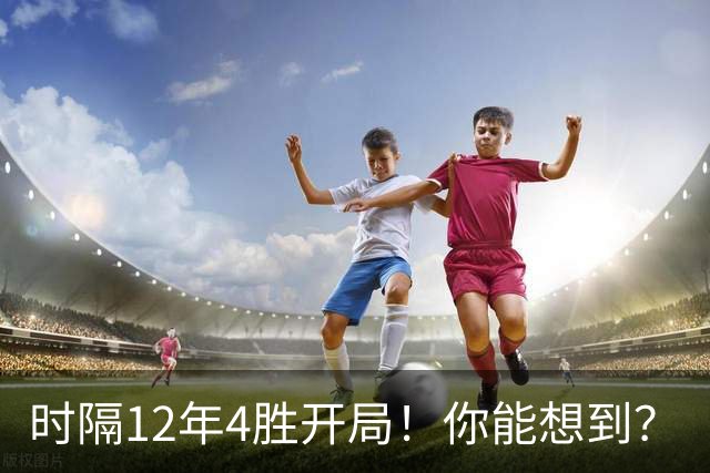 时隔12年4胜开局！你能想到？